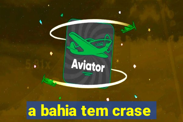 a bahia tem crase